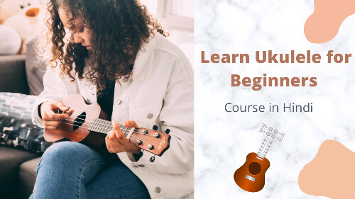 Learn Ukulele for Beginners - Course in Hindi